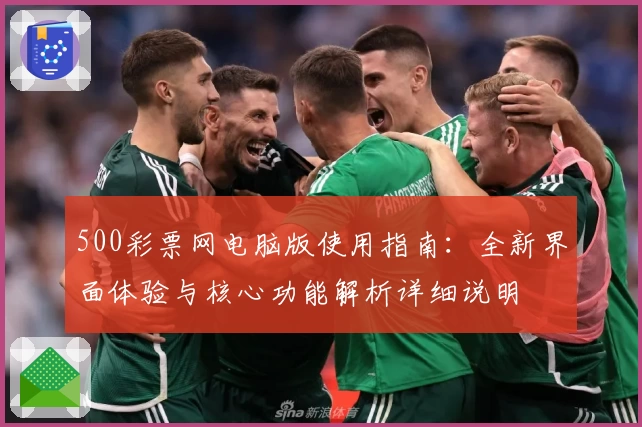 500彩票网电脑版使用指南：全新界面体验与核心功能解析详细说明