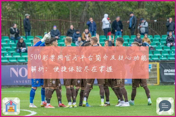 500彩票网官方平台简介及核心功能解析：便捷体验尽在掌握